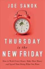 Thursday is the New Friday: How to Work Fewer Hours, Make More Money, and Spend Time Doing What You Want cena un informācija | Ekonomikas grāmatas | 220.lv