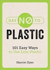 Say No to Plastic: 101 Easy Ways to Use Less Plastic cena un informācija | Sociālo zinātņu grāmatas | 220.lv