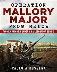 Operation Mallory Major from Below: Soldiers under a Hailstorm of Bombs цена и информация | Исторические книги | 220.lv