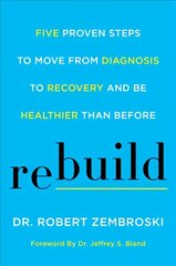 Rebuild: Five Proven Steps to Move from Diagnosis to Recovery and be Healthier Than Before cena un informācija | Pašpalīdzības grāmatas | 220.lv