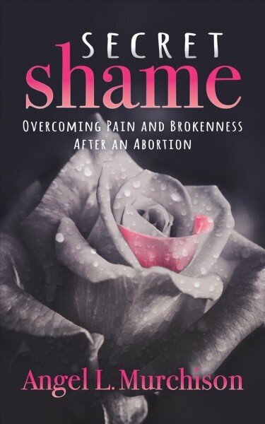 Secret Shame: Overcoming Pain and Brokenness After an Abortion cena un informācija | Garīgā literatūra | 220.lv