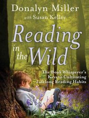 Reading in the Wild - The Book Whisperer's Keys to Cultivating Lifelong Reading Habits: The Book Whisperer's Keys to Cultivating Lifelong Reading Habits cena un informācija | Sociālo zinātņu grāmatas | 220.lv