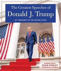 GREATEST SPEECHES OF PRESIDENT DONALD J. TRUMP: 45TH PRESIDENT OF THE UNITED STATES OF AMERICA with an Introduction by Presidential Historian Craig Shirly cena un informācija | Sociālo zinātņu grāmatas | 220.lv