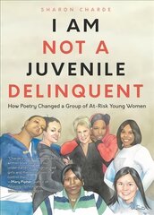 I Am Not a Juvenile Delinquent: How Poetry Changed a Group of At-Risk Young Women (Lessons in Rehabilitation and Letting It Go) cena un informācija | Sociālo zinātņu grāmatas | 220.lv