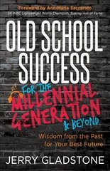 Old School Success for the Millennial Generation & Beyond: Wisdom from the Past for Your Best Future цена и информация | Самоучители | 220.lv