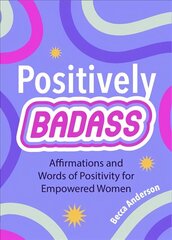 Positively Badass: Affirmations and Words of Positivity for Empowered Women (Gift for Women) цена и информация | Самоучители | 220.lv