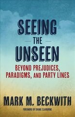 Seeing the Unseen: Beyond Prejudices, Paradigms, and Party Lines cena un informācija | Garīgā literatūra | 220.lv