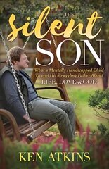 Silent Son: What a Mentally Handicapped Child Taught His Struggling Father About Life, Love and God cena un informācija | Garīgā literatūra | 220.lv