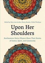 Upon Her Shoulders: Southeastern Native Women Share Their Stories of Justice, Spirit, and Community cena un informācija | Sociālo zinātņu grāmatas | 220.lv