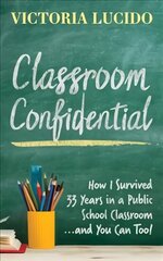 Classroom Confidential: How I Survived 33 Years in a Public School Classroom...and You Can Too! cena un informācija | Sociālo zinātņu grāmatas | 220.lv