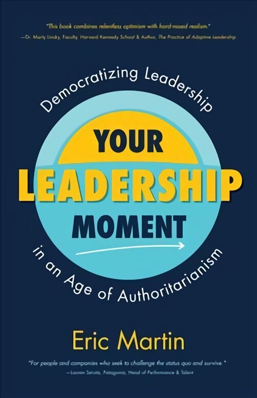 Your Leadership Moment: Democratizing Leadership in an Age of Authoritarianism (Taking Adaptive Leadership to the Next Level) цена и информация | Ekonomikas grāmatas | 220.lv