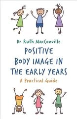 Positive Body Image in the Early Years: A Practical Guide цена и информация | Самоучители | 220.lv