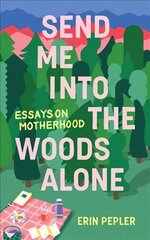 Send Me Into the Woods Alone: Essays on Motherhood цена и информация | Самоучители | 220.lv