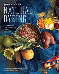 Journeys in Natural Dyeing: Techniques for Creating Color at Home цена и информация | Книги об искусстве | 220.lv