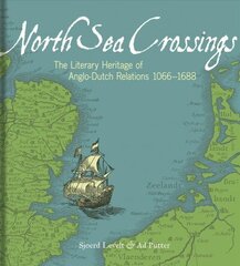 North Sea Crossings: The Literary Heritage of Anglo-Dutch Relations, 1066 to 1688 цена и информация | Исторические книги | 220.lv