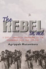 rebel in me: A ZANLA guerrilla commander in the Rhodesian bush war, 1974-1980 cena un informācija | Vēstures grāmatas | 220.lv