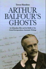 Arthur Balfour's Ghosts: An Edwardian Elite and the Riddle of the Cross-Correspondence Automatic Writings цена и информация | Биографии, автобиогафии, мемуары | 220.lv