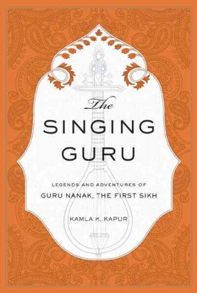 Singing Guru: Legends and Adventures of Guru Nanak, the First Sikh cena un informācija | Garīgā literatūra | 220.lv