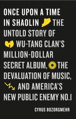 Once Upon a Time in Shaolin: The Untold Story of Wu-Tang Clan's Million-Dollar Secret Album, the Devaluation of Music, and America's New Public Enemy No. 1, No. 1 cena un informācija | Mākslas grāmatas | 220.lv