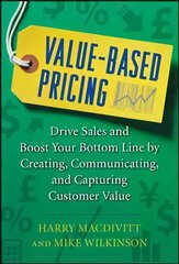 Value-Based Pricing: Drive Sales and Boost Your Bottom Line by Creating, Communicating and Capturing Customer Value: Drive Sales and Boost Your Bottom Line by Creating, Communicating and Capturing Customer Value цена и информация | Книги по экономике | 220.lv