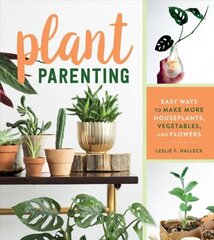 Plant Parenting: Easy Ways to Make More Houseplants, Vegetables and Flowers: Easy Ways to Make More Houseplants, Vegetables, and Flowers цена и информация | Книги по садоводству | 220.lv