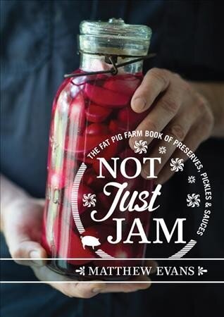 Not Just Jam: The Fat Pig Farm book of preserves, pickles and sauces цена и информация | Pavārgrāmatas | 220.lv