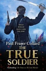 True Soldier (Jack Lark, Book 6): A gripping military adventure of a roguish British soldier and the American Civil War cena un informācija | Fantāzija, fantastikas grāmatas | 220.lv