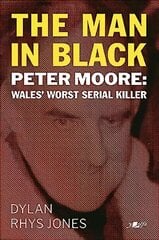 Man in Black, The - Peter Moore - Wales' Worst Serial Killer cena un informācija | Biogrāfijas, autobiogrāfijas, memuāri | 220.lv