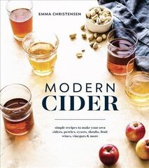 Modern Cider: Simple Recipes to Make Your Own Ciders, Perries, Cysers, Shrubs, Fruit Wines, Vinegars, and More cena un informācija | Pavārgrāmatas | 220.lv