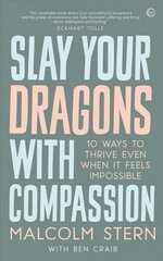 Slay Your Dragons With Compassion: Ten Ways to Thrive Even When It Feels Impossible New edition cena un informācija | Pašpalīdzības grāmatas | 220.lv