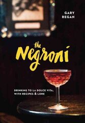 Negroni: Drinking to La Dolce Vita, with Recipes & Lore [A Cocktail Recipe Book] cena un informācija | Pavārgrāmatas | 220.lv