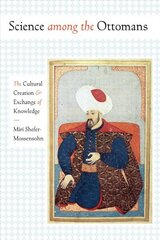Science among the Ottomans: The Cultural Creation and Exchange of Knowledge cena un informācija | Vēstures grāmatas | 220.lv