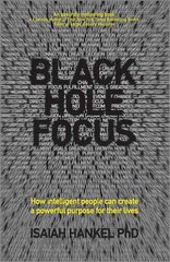 Black Hole Focus - How intelligent people can create a powerful purpose for their lives: How Intelligent People Can Create a Powerful Purpose for Their Lives cena un informācija | Ekonomikas grāmatas | 220.lv
