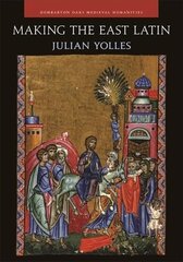 Making the East Latin - The Latin Literature of the Levant in the Era of the Crusades: The Latin Literature of the Levant in the Era of the Crusades cena un informācija | Vēstures grāmatas | 220.lv