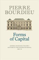 Forms of Capital - General Sociology, Volume 3: General Sociology, Volume 3: Lectures at the College de France 1983 - 84 Volume 3 cena un informācija | Sociālo zinātņu grāmatas | 220.lv