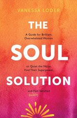 Soul Solution: A Guide for Brilliant, Overwhelmed Women to Quiet the Noise, Find Their Superpower, and (Finally) Feel Satisfied cena un informācija | Pašpalīdzības grāmatas | 220.lv