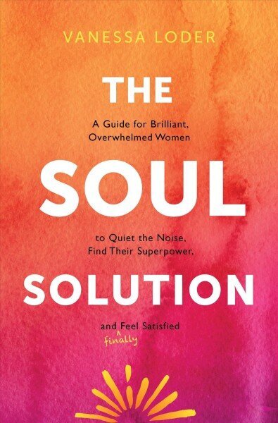 Soul Solution: A Guide for Brilliant, Overwhelmed Women to Quiet the Noise, Find Their Superpower, and (Finally) Feel Satisfied цена и информация | Pašpalīdzības grāmatas | 220.lv