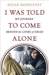 I Was Told To Come Alone: My Journey Behind the Lines of Jihad cena un informācija | Biogrāfijas, autobiogrāfijas, memuāri | 220.lv