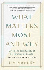 What Matters Most and Why: Living the Spirituality of St. Ignatius of Loyola - 365 Daily Reflections цена и информация | Духовная литература | 220.lv