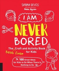 I Am Never Bored: The Best Ever Craft and Activity Book for Kids: 100 Great Ideas for Kids to Do When There is Nothing to Do cena un informācija | Grāmatas pusaudžiem un jauniešiem | 220.lv