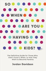 So When Are You Having Kids: The Definitive Guide for Those Who Aren't Sure If, When, or How They Want to Become Parents cena un informācija | Pašpalīdzības grāmatas | 220.lv