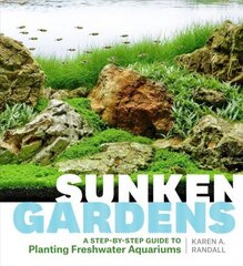 Sunken Gardens: A Step-By-Step Guide to Planting Freshwater Aquariums цена и информация | Книги по садоводству | 220.lv