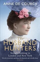 Husband Hunters: Social Climbing in London and New York цена и информация | Биографии, автобиогафии, мемуары | 220.lv