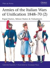 Armies of the Italian Wars of Unification 1848-70 (2): Papal States, Minor States & Volunteers cena un informācija | Vēstures grāmatas | 220.lv