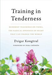 Training in Tenderness: Buddhist Teachings on Tsewa, the Radical Openness of Heart That Can Change the World cena un informācija | Garīgā literatūra | 220.lv