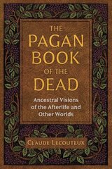 Pagan Book of the Dead: Ancestral Visions of the Afterlife and Other Worlds cena un informācija | Garīgā literatūra | 220.lv