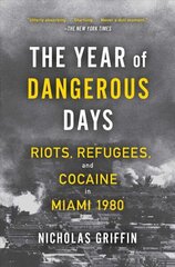 Year of Dangerous Days: Riots, Refugees, and Cocaine in Miami 1980 цена и информация | Исторические книги | 220.lv