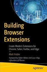 Building Browser Extensions: Create Modern Extensions for Chrome, Safari, Firefox, and Edge 1st ed. cena un informācija | Ekonomikas grāmatas | 220.lv