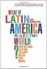 What if Latin America Ruled the World?: How the South Will Take the North into the 22nd Century цена и информация | Книги по социальным наукам | 220.lv