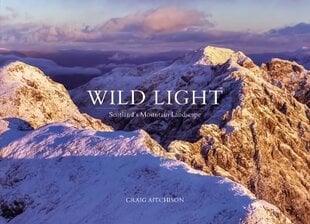 Wild Light: Scotland's Mountain Landscape цена и информация | Книги по фотографии | 220.lv